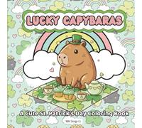 Lucky Capybaras A Cute St. Patrick’s Day Coloring Book: Cute Capybara St. Patrick’s Day Coloring Book for Kids with Shamrocks, Rainbows, Pots of Gold, and Leprechaun Fun