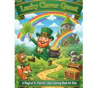 Lucky Clover Quest: A Fun and Easy St. Patrick’s Day Coloring Book for Kids Ages 3-8 Featuring Leprechauns, Shamrocks, Rainbows, and Pots of Gold