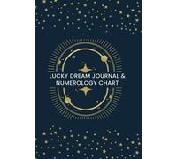Lucky Dream Journal & Numerology Chart: Decode Your Dreams, Reveal Your Lucky Numbers, and Unlock Hidden Meanings