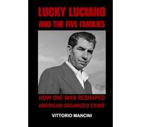Lucky Luciano and the Five Families: How One Man Reshaped American Organized Crime