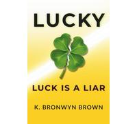Lucky - Luck Is a Liar: A Success Mindset Guide for Creators and Dream Chasers