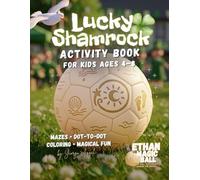 Lucky Shamrock Activity Book for Kids Ages 4-8: A St Patrick’s Day Activity Book with Mazes, Dot-to-Dot, Coloring Pages and Magical Fun Inspired by Ethan the Magic Ball
