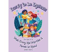 Lucky to be Dyslexic: What Every Kid Who Have It Needs to Know. For kids 8-13