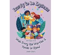 Lucky to be Dyslexic: What Every Kid Who Have It Needs to Know. For kids 8-13