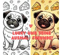 Lucky und seine Ausmal-Freunde!: Mopsfarbe to go! Ein Mops kommt selten allein - auf jeder Seite erwartet dich eine kleine Erklärung und ein ... fühlen, sondern auch bunt ausmalen wollen.