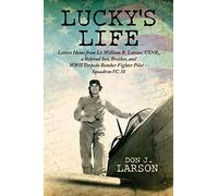 Lucky's Life: Letters Home from Lt. William R. Larson, USNR, a Beloved Son, Brother, and WWII Torpedo Bomber Fighter Pilot - Squadron VC 38