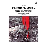 L'Ucraina e la vetrina delle distorsioni. Diario di guerra in poltrona 2022-2023