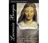 Lucrezia Borgia: Das Leben einer Papsttochter in der Renaissance