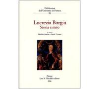 Lucrezia Borgia. Storia e mito