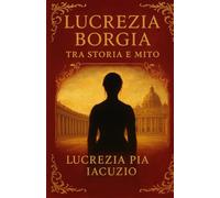 Lucrezia Borgia: tra storia e mito