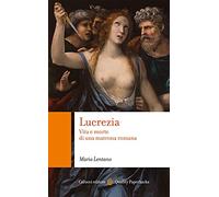 Lucrezia. Vita e morte di una matrona romana