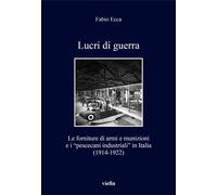 Lucri di Guerra. Le Forniture di Armi e Munizioni e i "Pescecani Industriali" in