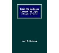 Lucy A Delaney From the Darkness Cometh the Light, or Struggles for (Tascabile)