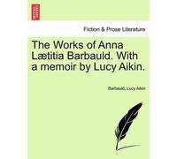 Lucy Aikin The Works of Anna L Titia Barbauld. with a Memoir by Lucy (Tascabile)