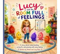 Lucy And The Room Full Of Feelings: A story about understanding, caring for, and growing with every feeling.