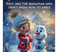 Lucy and the Snowman Who Didn’t Know How to Smile: A Christmas Story About Sharing, Warm Hearts, and the Magic of a Smile