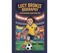 LUCY BRONZE BIOGRAPHY: The Girl Who Became a Global Football Hero
