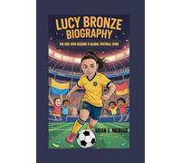 LUCY BRONZE BIOGRAPHY: The Girl Who Became a Global Football Hero