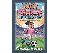 LUCY BRONZE BIOGRAPHY: The Soccer Star Who Shined Bright
