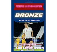 Lucy Bronze: Rising to the Challenge: The Inspiring Story of a Football Legend