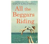 Lucy Caldwell All the Beggars Riding (Tascabile)