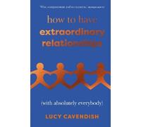 Lucy Cavendish How to Have Extraordinary Relationships (Copertina rigida)