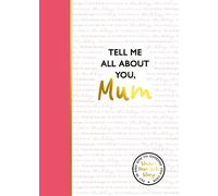 Tell Me All About You, Mum: A guided journal for mothers to share their memories and record their life stories
