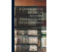 Lucy Dunlevy Ke A Genealogical Record of Anthony Dunlevy III and His (Tascabile)