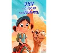 Lucy e il segreto della piramide: Libro per bambini dai 6 anni in su