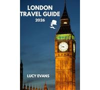 Lucy Evans London: The Ultimate London Travel Guide for Those Seeking Royal Experiences, Adventurous Day Trips, Secret Natural Wonders - and the Perfect English Breakfast to Kick It All Off!