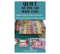 Lucy Gabriel QUILT AS YOU GO MADE EASY: Complete step by step instru (Tascabile)
