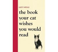 Lucy Hoile The Book Your Cat Wishes You Would Read (Copertina rigida)