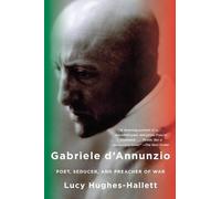 Gabriele D'Annunzio: Poet, Seducer, and Preacher of War