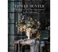 Lucy Hunter The Flower Hunter: Creating a Floral Love Story I (Copertina rigida)