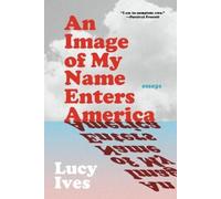 Lucy Ives An Image of My Name Enters America (Tascabile)