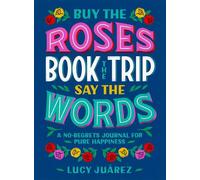 Lucy Juárez Buy the Roses, Book the Trip, Say the Words (Copertina rigida)
