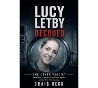 Lucy Letby Decoded: The Other Verdict. How the Case for Guilt Falls Apart Under the Microscope