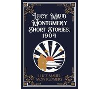 Lucy Maud Montgmery Short Stories, 1904