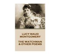 Lucy Maud Montgomery Lucy Montgomery - The Watchman & Other Poems (Tascabile)