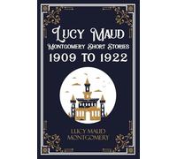 Lucy Maud Montgomery Short Stories, 1909 to 1922
