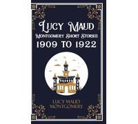 Lucy Maud Montgomery Short Stories, 1909 to 1922