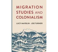 Lucy Mayblin Joe Turner Migration Studies and Colonialism (Tascabile)