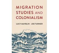 Lucy Mayblin Joe Turner Migration Studies and Colonialism (Tascabile)