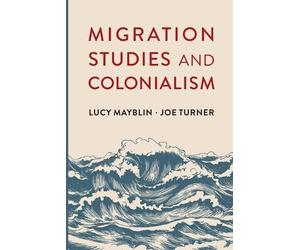 Lucy Mayblin Joe Turner Migration Studies and Colonialism (Tascabile)