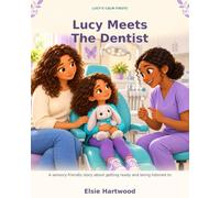 Lucy Meets The Dentist: A Sensory-Friendly Story About Getting Ready and Being Listened To