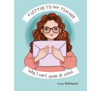 Lucy Nathanson A Letter to My Teacher: Why I Can’t Speak at School (Tascabile)