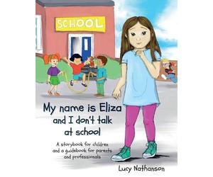 Lucy Nathanson My name is Eliza and I don't talk at school (Tascabile)