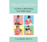 Lucy Ruddle Relactation: A Guide to Rebuilding Your Milk Supply (Tascabile)