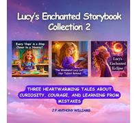 Lucy’s Enchanted Storybook Collection 2: (3 Stories in 1) 3 Heartwarming Tales About Curiosity, Courage, and Learning from Mistakes