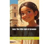 Lucy: The Little Light of Syracuse: Saint Lucy the Virgin-Martyr (283-304a.d)